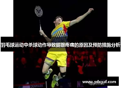 羽毛球运动中杀球动作导致脚跟疼痛的原因及预防措施分析