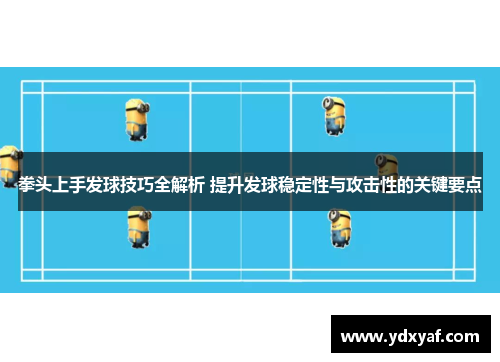拳头上手发球技巧全解析 提升发球稳定性与攻击性的关键要点