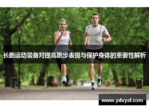 长跑运动装备对提高跑步表现与保护身体的重要性解析