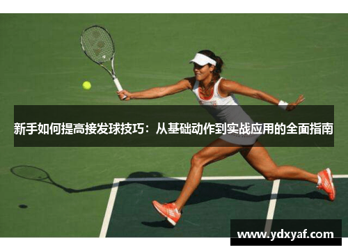 新手如何提高接发球技巧：从基础动作到实战应用的全面指南